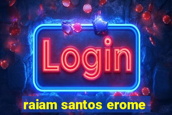 raiam santos erome